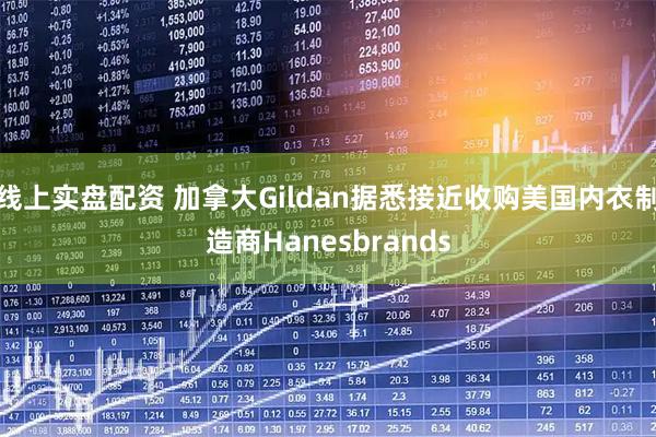 线上实盘配资 加拿大Gildan据悉接近收购美国内衣制造商Hanesbrands
